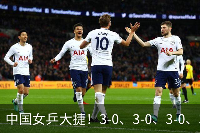 中国女乒大捷！3-0、3-0、3-0、3-2，孙颖莎、王艺迪4将晋级8强