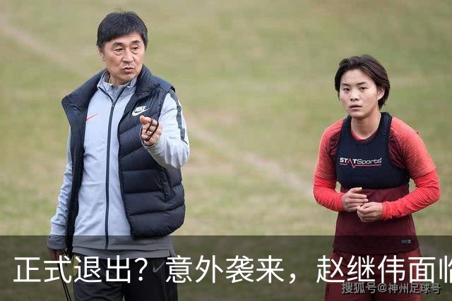 正式退出？意外袭来，赵继伟面临大麻烦，郭士强感到失望