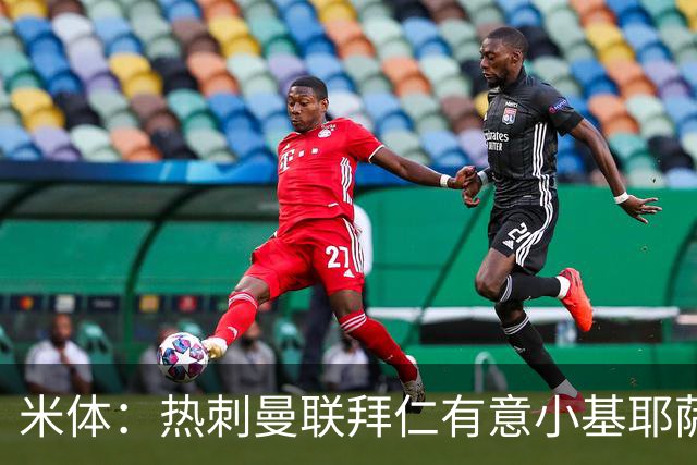 米体：热刺曼联拜仁有意小基耶萨